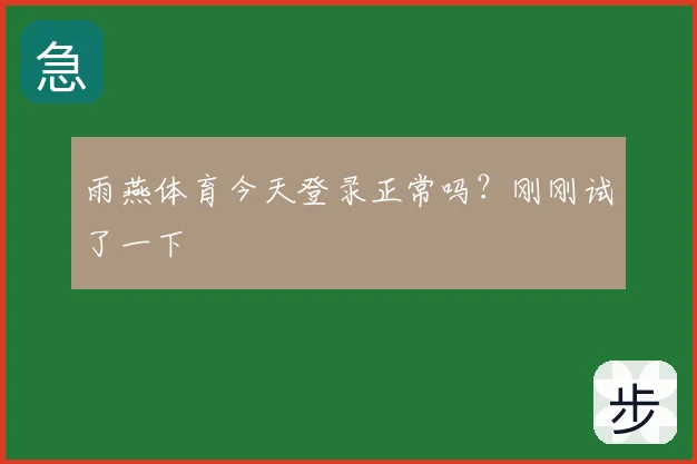 雨燕体育今天登录正常吗?刚刚试了一下